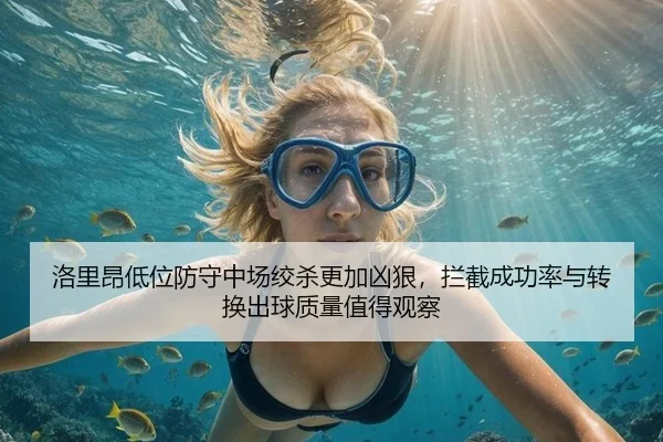 洛里昂低位防守中场绞杀更加凶狠，拦截成功率与转换出球质量值得观察